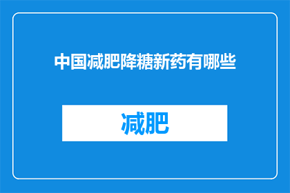 中国减肥降糖新药有哪些(中国减肥降糖新药有哪些？)