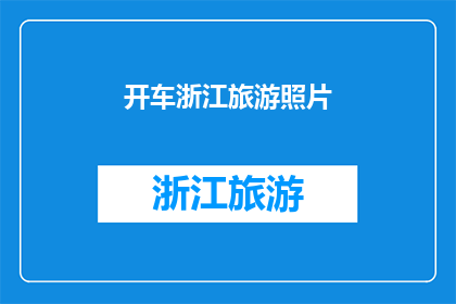 开车浙江旅游照片(浙江旅游，您是否已经准备好开启一场视觉盛宴？)
