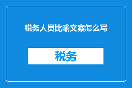 税务人员比喻文案怎么写(如何将税务人员比作守护国家财政安全的守夜人？)