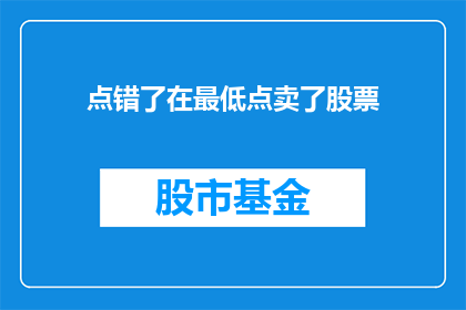点错了在最低点卖了股票(投资者在股市最低点卖出股票，这背后隐藏着怎样的风险与机遇？)