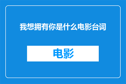 我想拥有你是什么电影台词(我渴望拥有你，这究竟是一部电影中的哪句台词？)