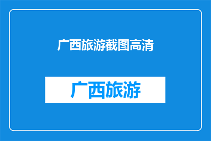 广西旅游截图高清(广西旅游的绝美瞬间：高清截图揭示其独特魅力)