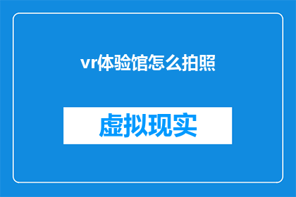vr体验馆怎么拍照(如何为VR体验馆拍摄专业照片？)