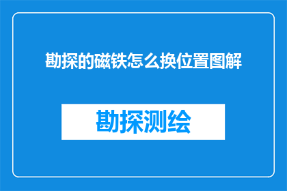 勘探的磁铁怎么换位置图解(如何更换勘探磁铁的位置图解？)