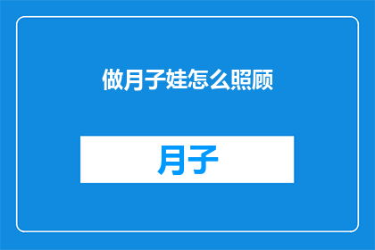 做月子娃怎么照顾(如何细心照料新生儿在月子期间的健康成长？)