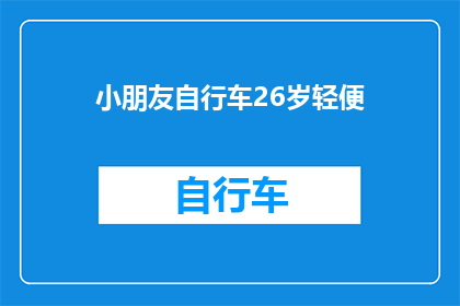 小朋友自行车26岁轻便(26岁儿童自行车：选择一款适合他们的轻便型交通工具？)
