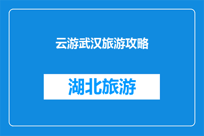 云游武汉旅游攻略(探索武汉：云游之旅的完美指南，你准备好迎接了吗？)