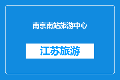 南京南站旅游中心(南京南站旅游中心：探索这座历史与现代交融的城市的绝佳地点)