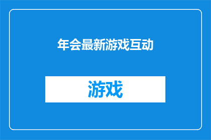 年会最新游戏互动(年会新潮互动：你准备好迎接这场游戏盛宴了吗？)