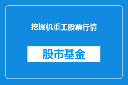 挖掘机重工股票行情(挖掘机重工股票行情是否值得关注？)