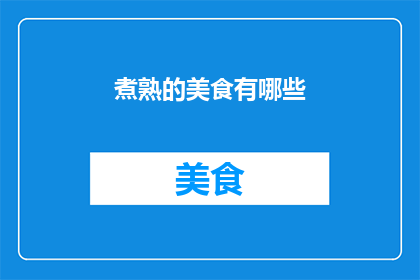 煮熟的美食有哪些(探索美味的奥秘：煮熟的美食有哪些？)