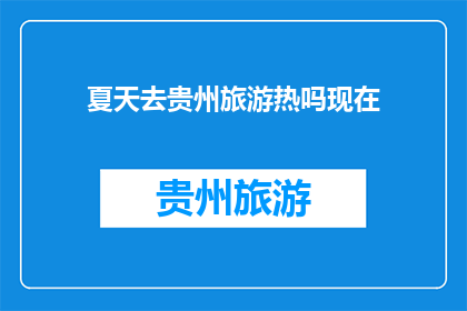 夏天去贵州旅游热吗现在(夏天去贵州旅游是否热度高涨？)