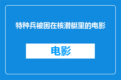 特种兵被困在核潜艇里的电影(特种兵被困在核潜艇里的电影：一个令人震惊的情节，你敢看吗？)