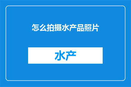 怎么拍摄水产品照片(如何拍摄出令人印象深刻的水产品照片？)