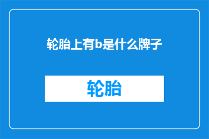 轮胎上有b是什么牌子(轮胎上的b代表什么品牌？)