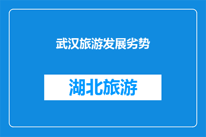 武汉旅游发展劣势(武汉旅游发展面临哪些挑战？)