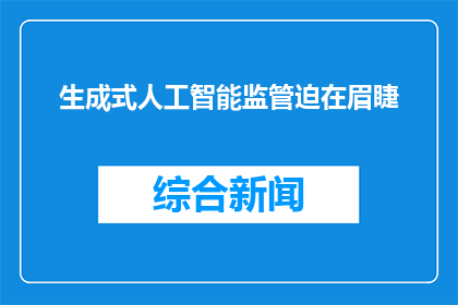 生成式人工智能监管迫在眉睫