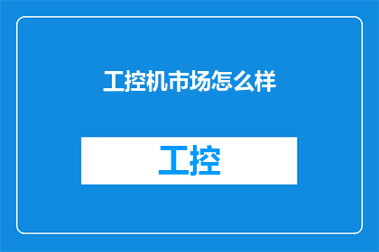 工控机市场怎么样(工控机市场现状如何？)