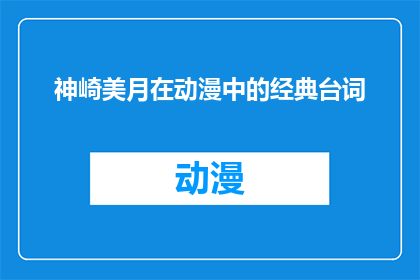神崎美月在动漫中的经典台词(神崎美月在动漫中的经典台词：为何这些话语能成为永恒的经典？)