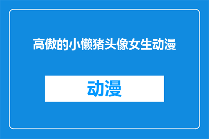 高傲的小懒猪头像女生动漫(高傲的小懒猪头像女生动漫，你见过吗？)