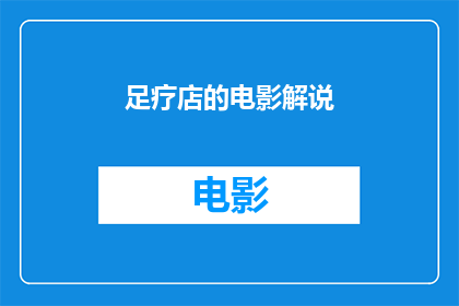 足疗店的电影解说(足疗店电影解说：探索其深层含义与观影体验)