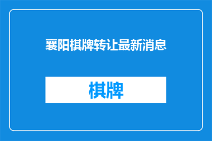 襄阳棋牌转让最新消息(襄阳棋牌转让最新动态：是否值得投资？)