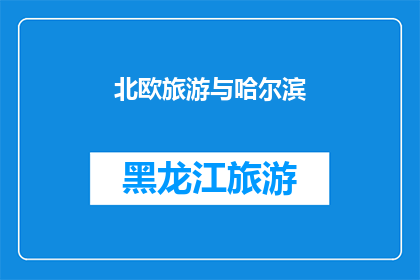 北欧旅游与哈尔滨(北欧旅游与哈尔滨：探索这个令人向往的目的地，你准备好迎接挑战了吗？)
