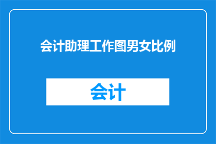 会计助理工作图男女比例(会计助理工作图男女比例：职场性别平衡的现状与挑战)