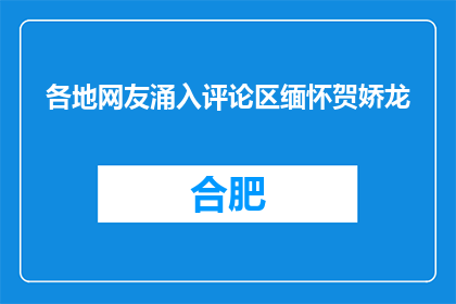 各地网友涌入评论区缅怀贺娇龙