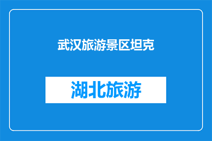 武汉旅游景区坦克(武汉的旅游景点中，是否藏有坦克？)