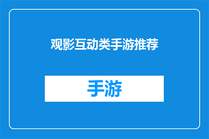 观影互动类手游推荐(您是否在寻找一款能够提升观影体验的互动手游？让我们探索那些能让您与电影世界紧密相连的手机游戏，它们不仅提供了视觉上的享受，还增加了玩家之间的互动乐趣)