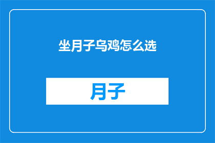 坐月子乌鸡怎么选(如何挑选适合坐月子的乌鸡？)