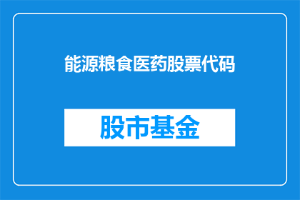 能源粮食医药股票代码(能源粮食医药行业的股票代码是什么？)