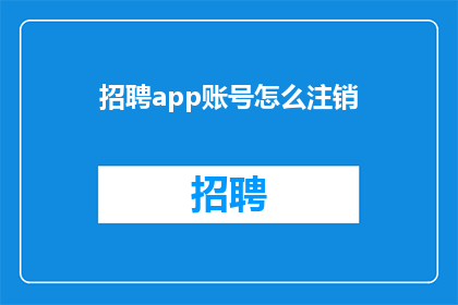 招聘app账号怎么注销(如何安全注销招聘应用程序账号？)