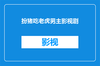 扮猪吃老虎男主影视剧(扮猪吃老虎男主影视剧：一个充满智慧与策略的男性角色在剧中如何巧妙伪装自己，以弱胜强？)