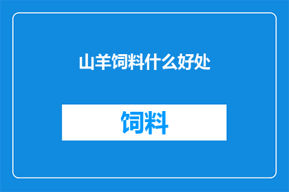 山羊饲料什么好处(山羊饲料的益处究竟有哪些？)