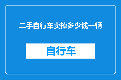 二手自行车卖掉多少钱一辆(您能告诉我，一辆二手自行车的售价是多少吗？)