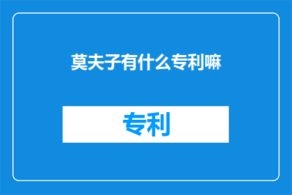 莫夫子有什么专利嘛(莫夫子是否拥有任何专利？)