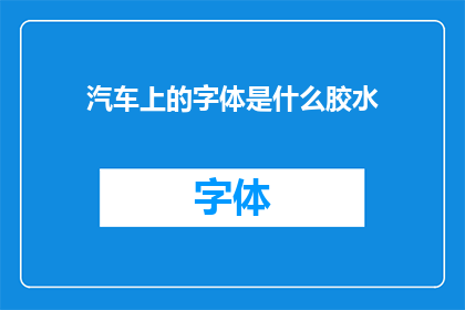 汽车上的字体是什么胶水(汽车上使用的字体粘合剂是什么？)