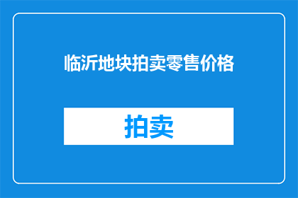临沂地块拍卖零售价格(临沂地块拍卖的零售价格是多少？)