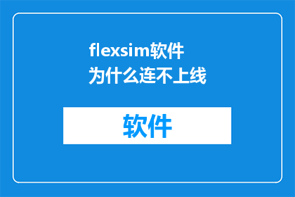 flexsim软件为什么连不上线(为什么在使用Flexsim软件时，我无法成功连接网络？)