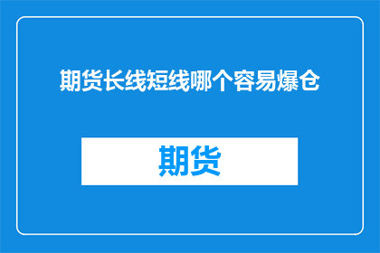 期货长线短线哪个容易爆仓(期货投资中，长线和短线哪个更容易导致爆仓？)