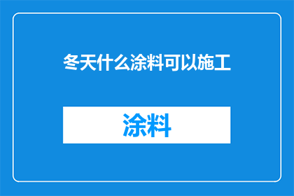 冬天什么涂料可以施工(冬季施工难题：哪种涂料能保证工程顺利进行？)