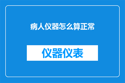 病人仪器怎么算正常(如何判断病人的仪器读数是否处于正常范围？)
