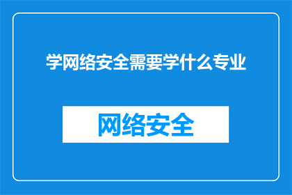 学网络安全需要学什么专业(学网络安全需要学习哪些专业？)