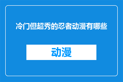 冷门但超秀的忍者动漫有哪些(探索那些鲜为人知却魅力非凡的忍者动漫作品，它们是否同样精彩？)