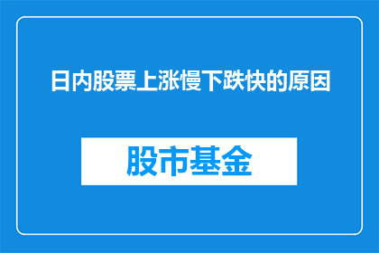 日内股票上涨慢下跌快的原因(为何股票在交易日内上涨缓慢而下跌迅速？)