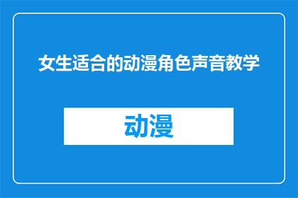 女生适合的动漫角色声音教学(女生适合的动漫角色声音教学：你准备好探索声优的世界了吗？)