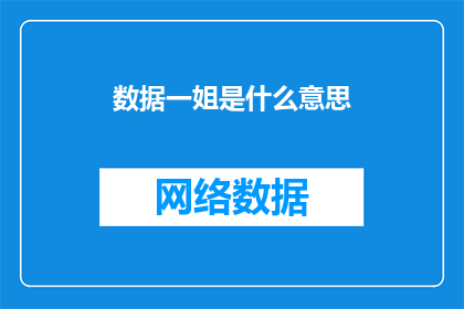 数据一姐是什么意思(数据一姐是什么意思？)