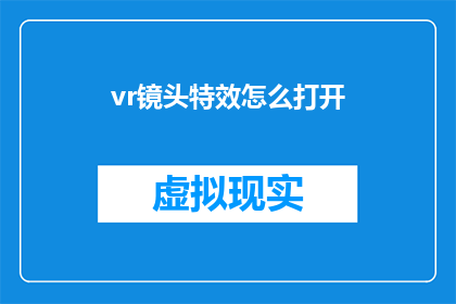 vr镜头特效怎么打开(如何开启虚拟现实镜头特效？)